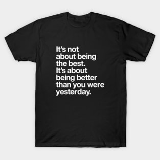 Its Not About Being the Best Its About Being Better Than You Were Yesterday T-Shirt